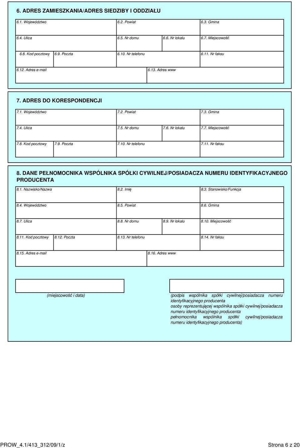 10. Nr telefonu 7.11. Nr faksu 8. DANE PEŁNOMOCNIKA WSPÓLNIKA SPÓŁKI CYWILNEJ/POSIADACZA NUMERU IDENTYFIKACYJNEGO PRODUCENTA 8.1. Nazwisko/Nazwa 8.2. Imię 8.3. Stanowisko/Funkcja 8.4. Województwo 8.5.