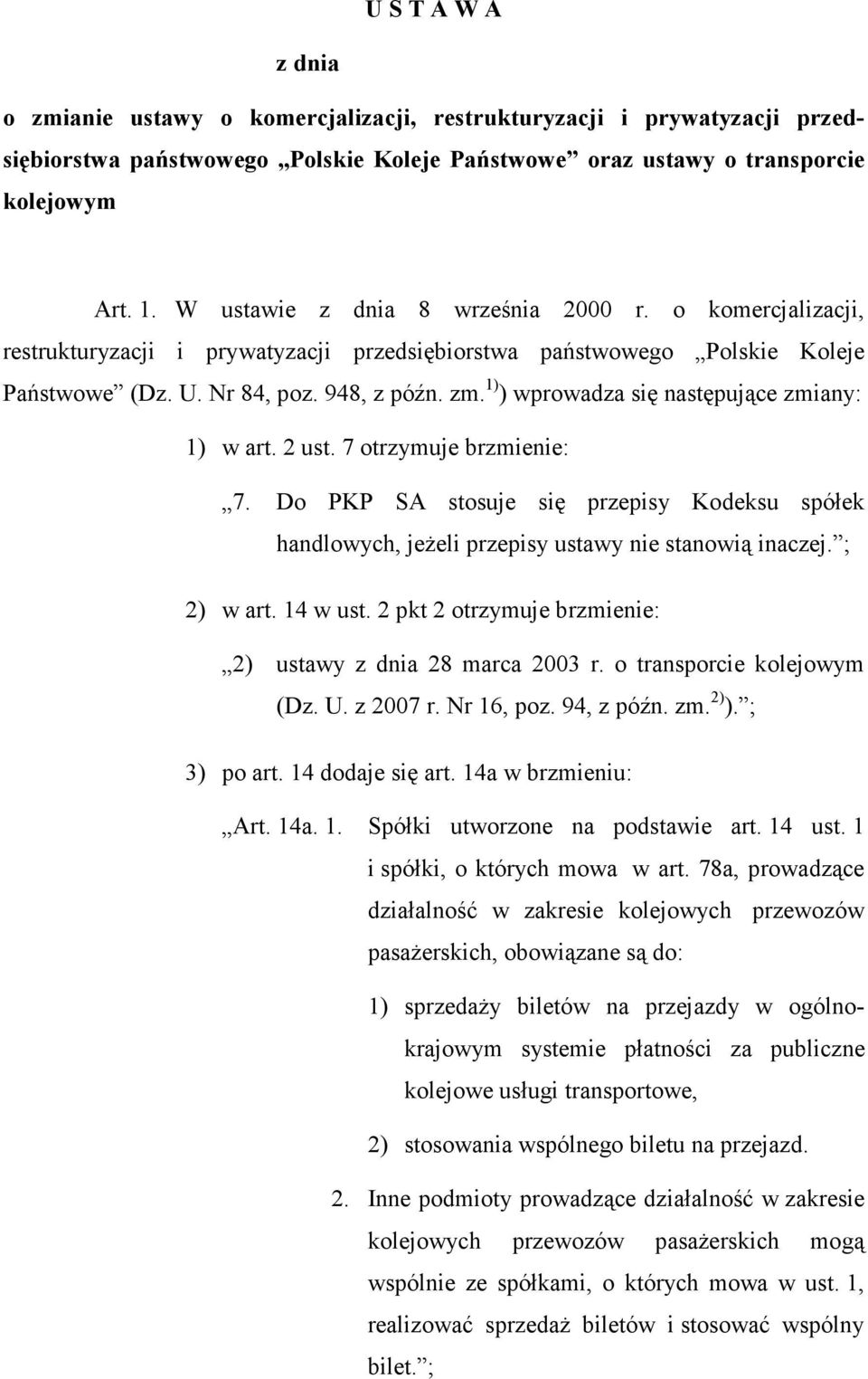 1) ) wprowadza się następujące zmiany: 1) w art. 2 ust. 7 otrzymuje brzmienie: 7. Do PKP SA stosuje się przepisy Kodeksu spółek handlowych, jeŝeli przepisy ustawy nie stanowią inaczej. ; 2) w art.