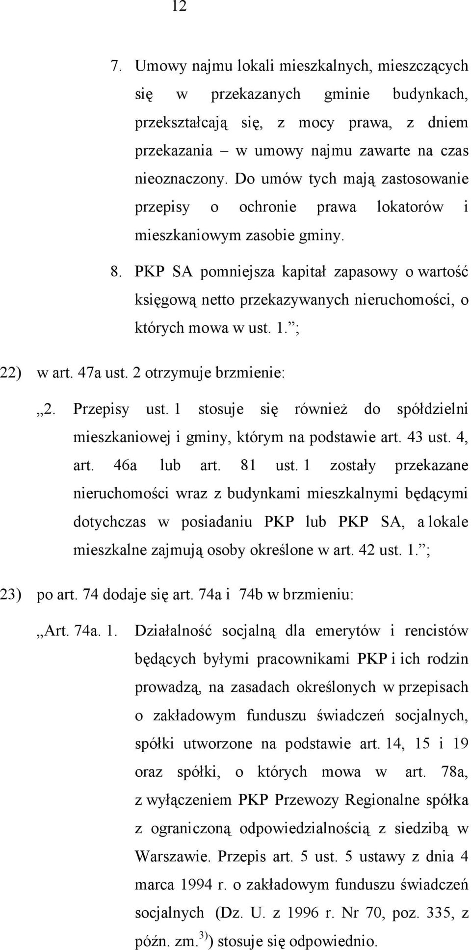 PKP SA pomniejsza kapitał zapasowy o wartość księgową netto przekazywanych nieruchomości, o których mowa w ust. 1. ; 22) w art. 47a ust. 2 otrzymuje brzmienie: 2. Przepisy ust.