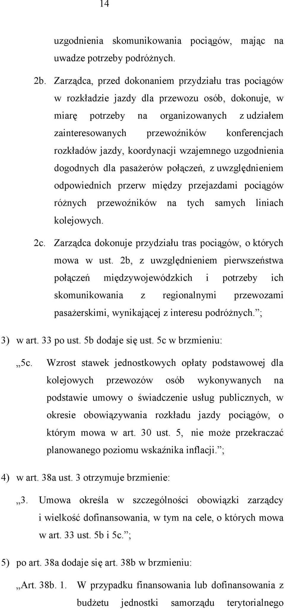 jazdy, koordynacji wzajemnego uzgodnienia dogodnych dla pasaŝerów połączeń, z uwzględnieniem odpowiednich przerw między przejazdami pociągów róŝnych przewoźników na tych samych liniach kolejowych. 2c.