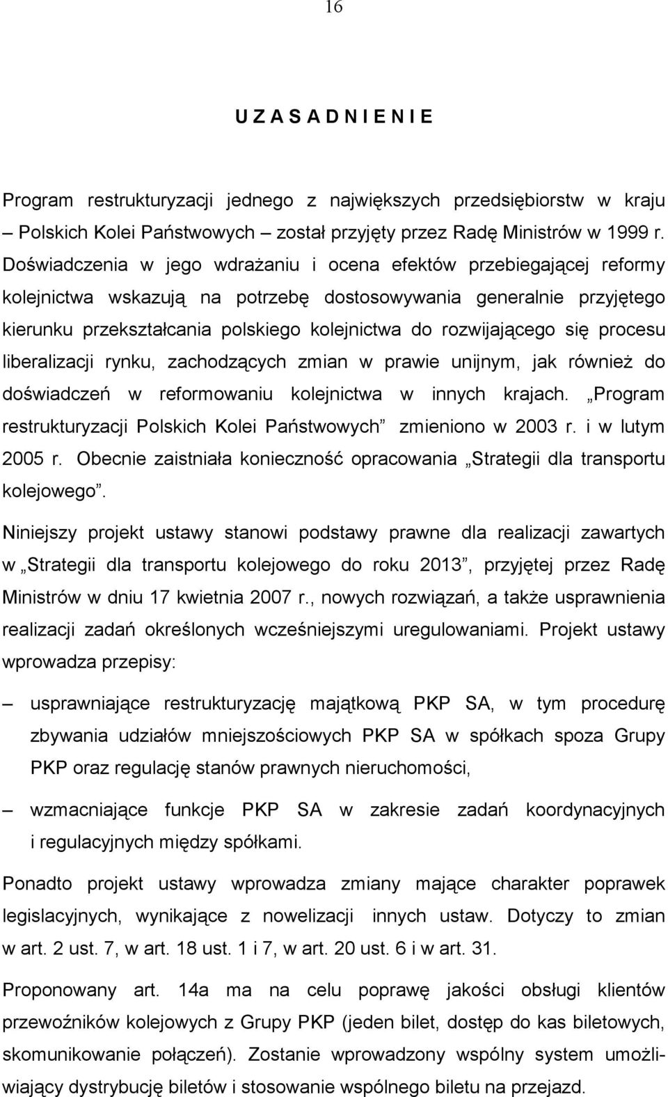 rozwijającego się procesu liberalizacji rynku, zachodzących zmian w prawie unijnym, jak równieŝ do doświadczeń w reformowaniu kolejnictwa w innych krajach.