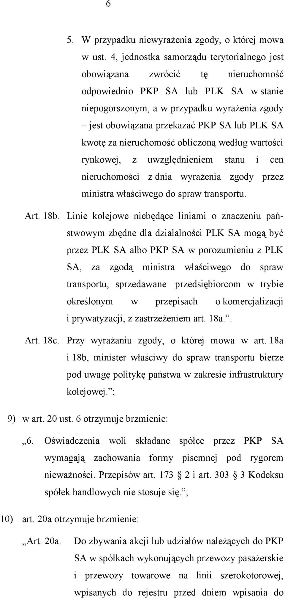PLK SA kwotę za nieruchomość obliczoną według wartości rynkowej, z uwzględnieniem stanu i cen nieruchomości z dnia wyraŝenia zgody przez ministra właściwego do spraw transportu. Art. 18b.
