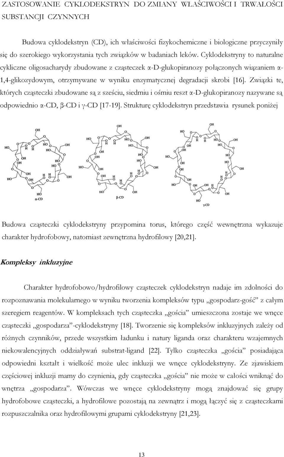 Cyklodekstryny to naturalne cykliczne oligosacharydy zbudowane z cząsteczek α-d-glukopiranozy połączonych wiązaniem α- 1,4-glikozydowym, otrzymywane w wyniku enzymatycznej degradacji skrobi [16].