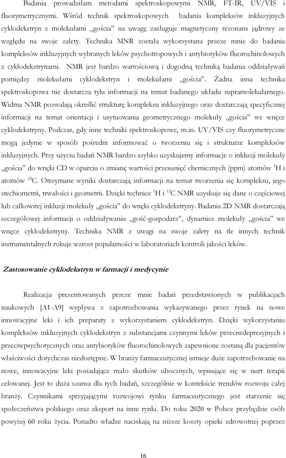Technika MNR została wykorzystana przeze mnie do badania kompleksów inkluzyjnych wybranych leków psychotropowych i antybiotyków fluorochinolowych z cyklodekstrynami.