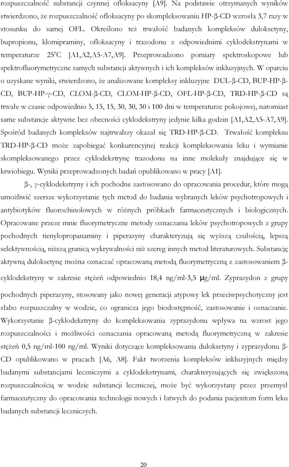 Przeprowadzono pomiary spektroskopowe lub spektrofluorymetryczne samych substancji aktywnych i ich kompleksów inkluzyjnych.