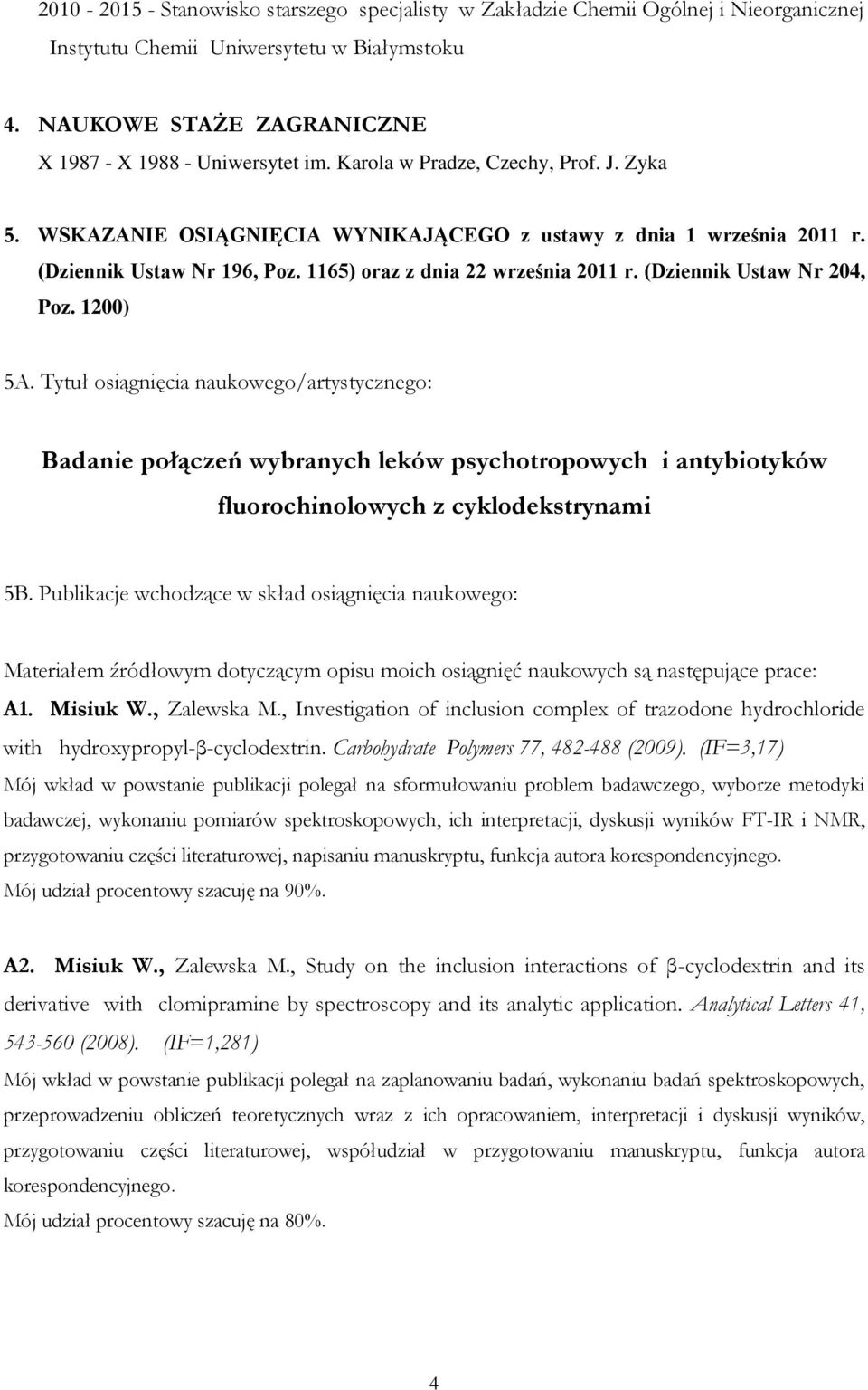 (Dziennik Ustaw Nr 204, Poz. 1200) 5A. Tytuł osiągnięcia naukowego/artystycznego: Badanie połączeń wybranych leków psychotropowych i antybiotyków fluorochinolowych z cyklodekstrynami 5B.