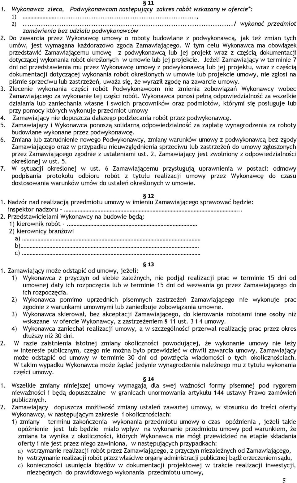 W tym celu Wykonawca ma obowiązek przedstawić Zamawiającemu umowę z podwykonawcą lub jej projekt wraz z częścią dokumentacji dotyczącej wykonania robót określonych w umowie lub jej projekcie.