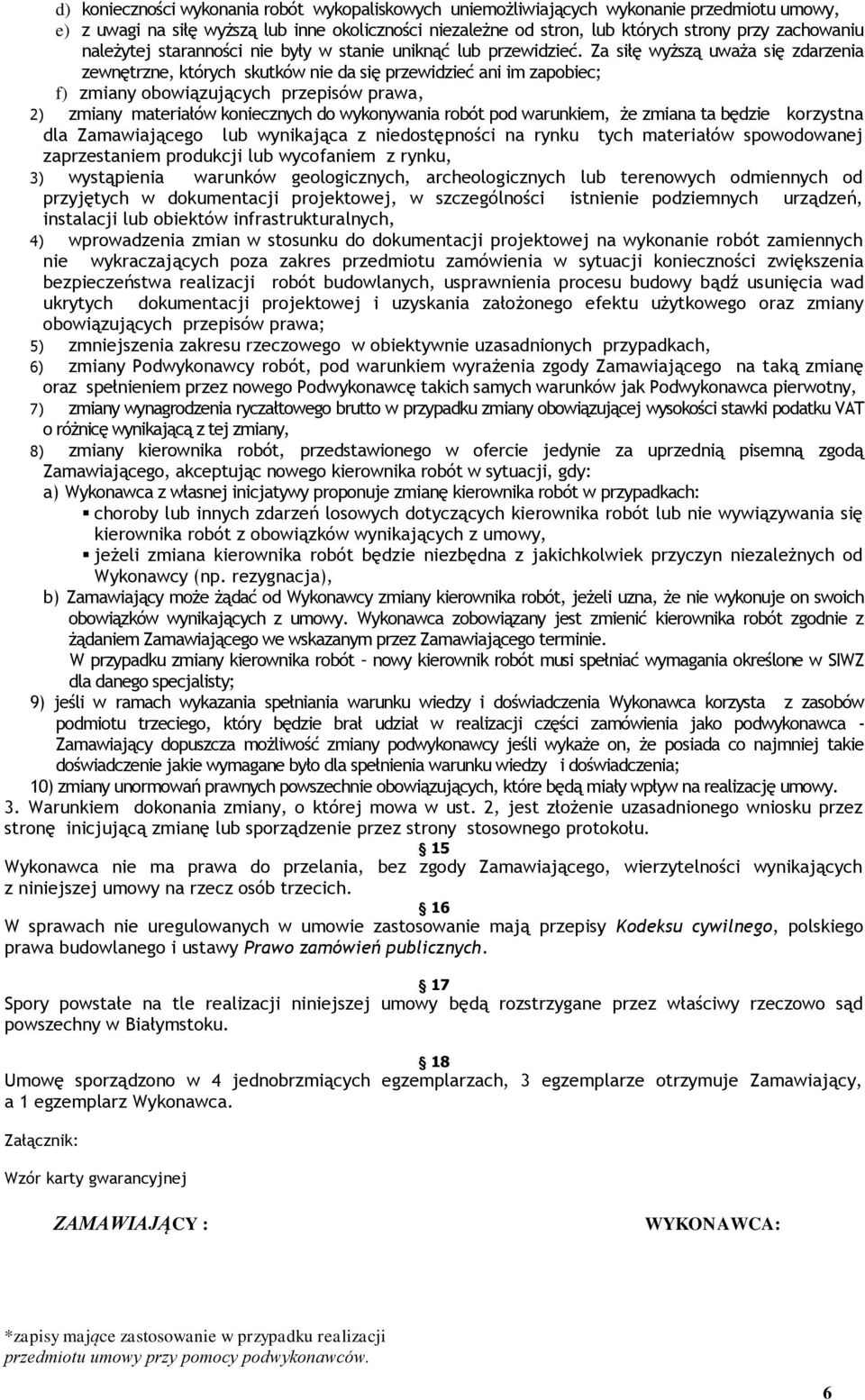 Za siłę wyższą uważa się zdarzenia zewnętrzne, których skutków nie da się przewidzieć ani im zapobiec; f) zmiany obowiązujących przepisów prawa, 2) zmiany materiałów koniecznych do wykonywania robót