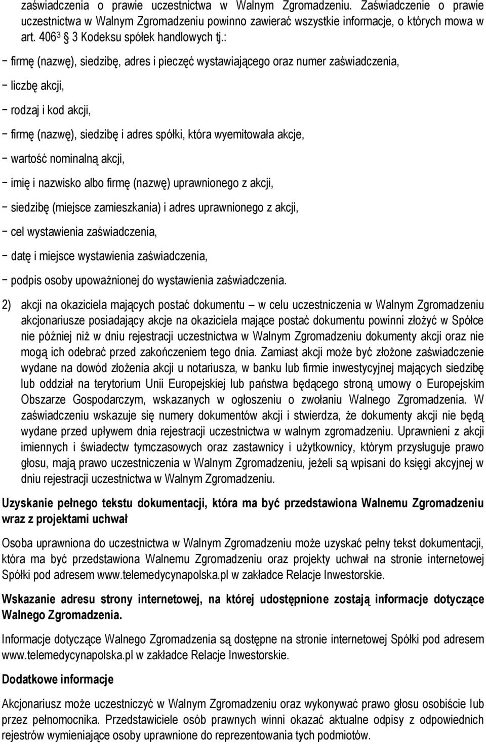 : firmę (nazwę), siedzibę, adres i pieczęć wystawiającego oraz numer zaświadczenia, liczbę akcji, rodzaj i kod akcji, firmę (nazwę), siedzibę i adres spółki, która wyemitowała akcje, wartość