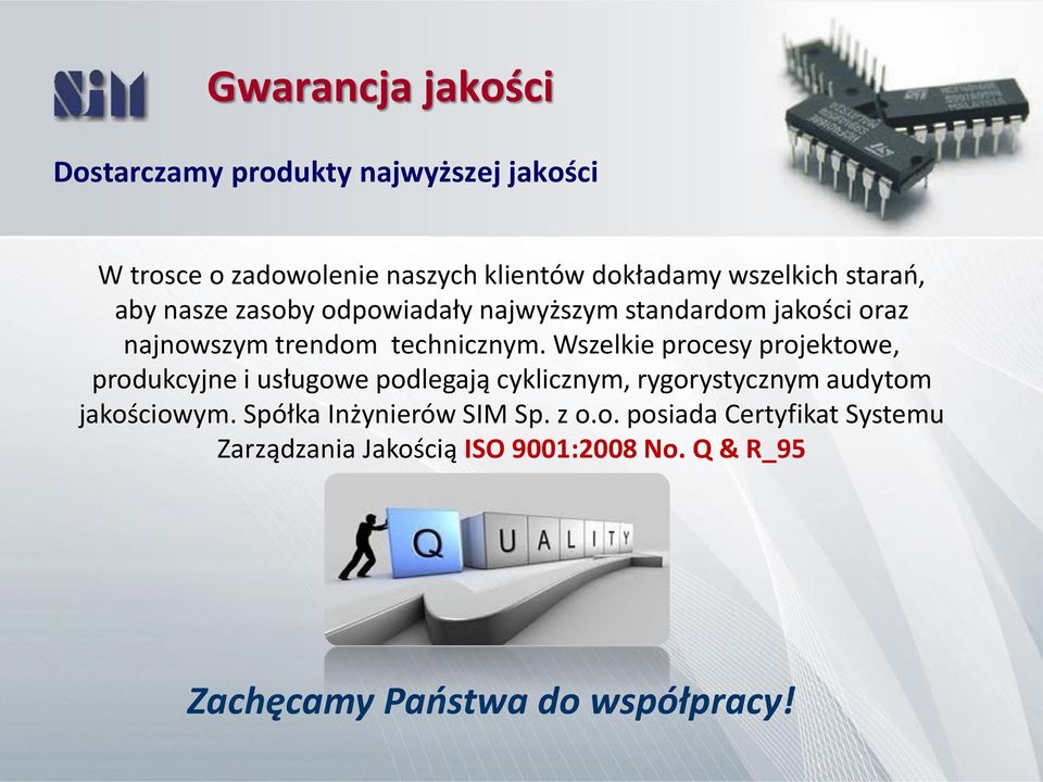 Wszelkie procesy projektowe, produkcyjne i usługowe podlegają cyklicznym, rygorystycznym audytom jakościowym.