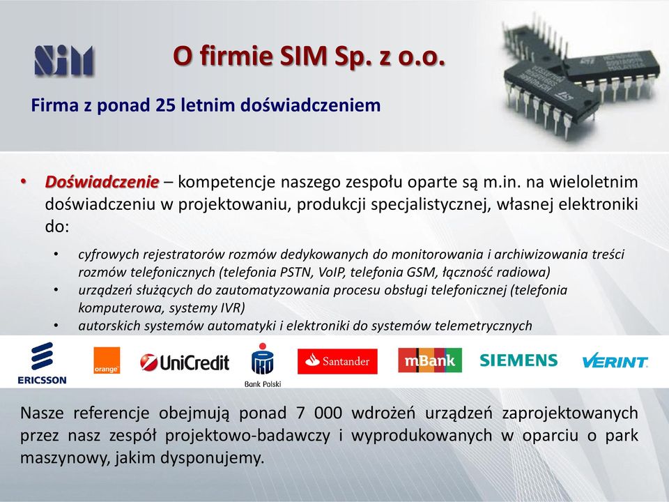 rozmów telefonicznych (telefonia PSTN, VoIP, telefonia GSM, łączność radiowa) urządzeń służących do zautomatyzowania procesu obsługi telefonicznej (telefonia komputerowa, systemy IVR)