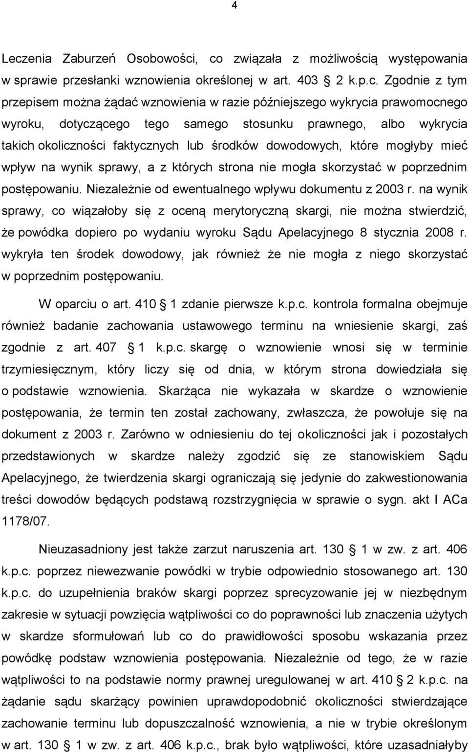 , co związała z możliwością występowania w sprawie przesłanki wznowienia określonej w art. 403 2 k.p.c. Zgodnie z tym przepisem można żądać wznowienia w razie późniejszego wykrycia prawomocnego