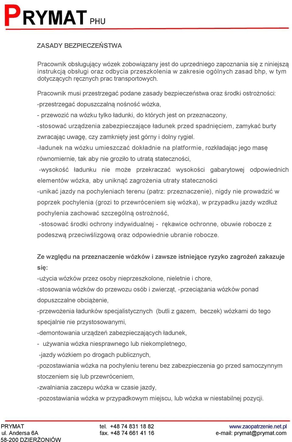 Pracownik musi przestrzegać podane zasady bezpieczeństwa oraz środki ostrożności: -przestrzegać dopuszczalną nośność wózka, - przewozić na wózku tylko ładunki, do których jest on przeznaczony,