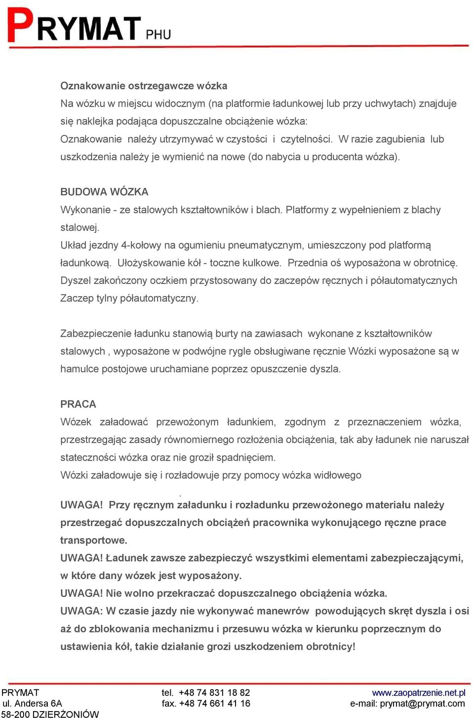 Platformy z wypełnieniem z blachy stalowej. Układ jezdny 4-kołowy na ogumieniu pneumatycznym, umieszczony pod platformą ładunkową. Ułożyskowanie kół - toczne kulkowe.
