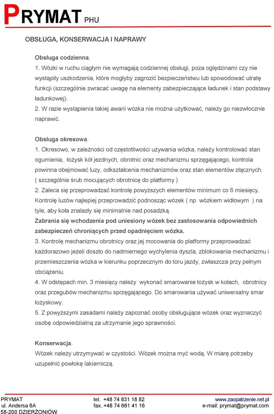na elementy zabezpieczające ładunek i stan podstawy ładunkowej). 2. W razie wystąpienia takiej awarii wózka nie można użytkować, należy go niezwłocznie naprawić. Obsługa okresowa. 1.