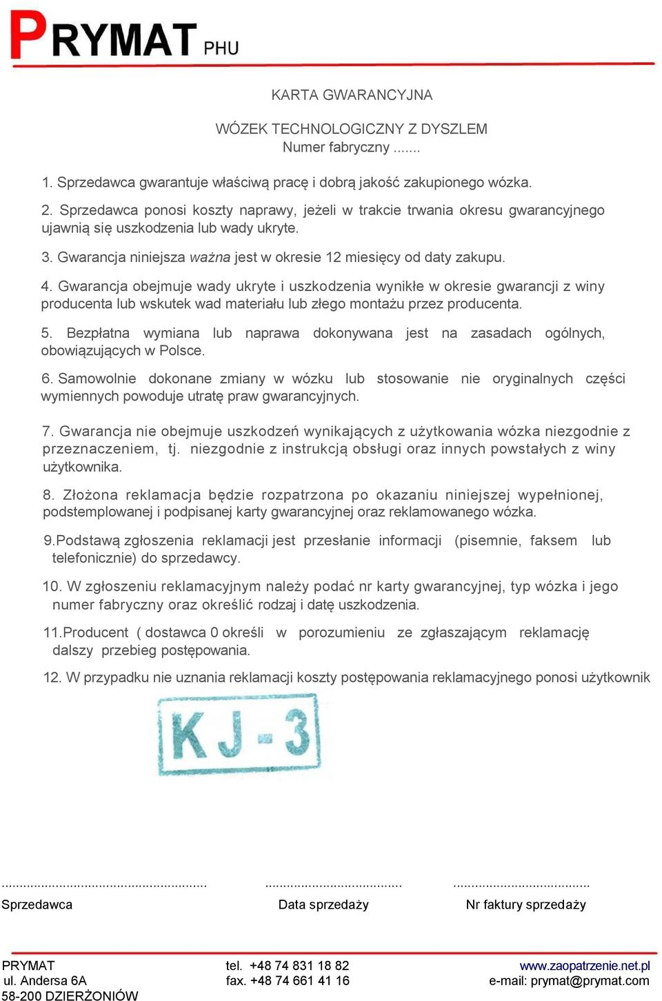 Gwarancja obejmuje wady ukryte i uszkodzenia wynikłe w okresie gwarancji z winy producenta lub wskutek wad materiału lub złego montażu przez producenta. 5.