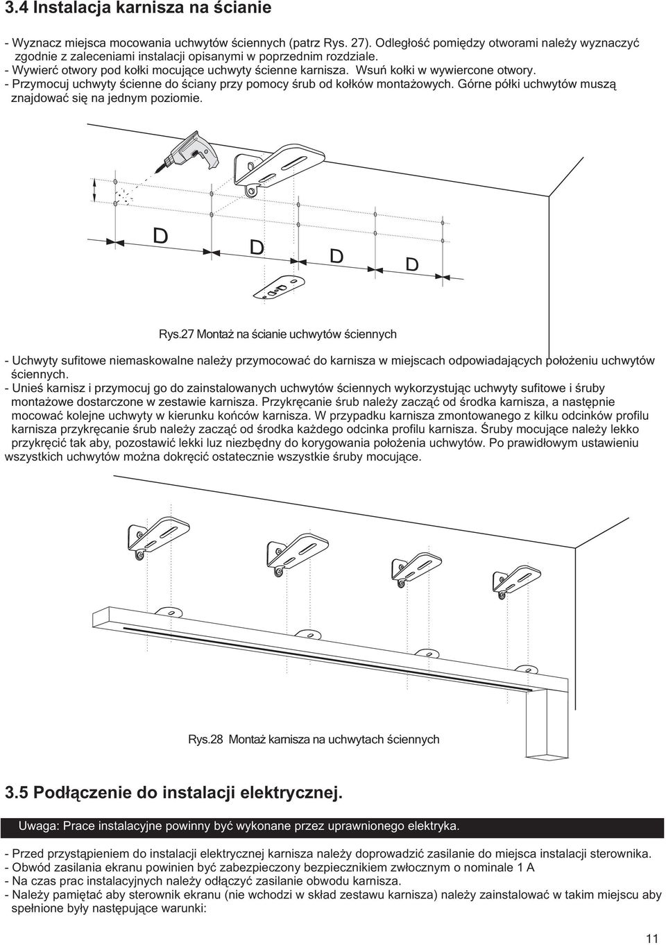 Wsuń kołki w wywiercone otwory. - Przymocuj uchwyty ścienne do ściany przy pomocy śrub od kołków montażowych. Górne półki uchwytów muszą znajdować się na jednym poziomie. Rys.