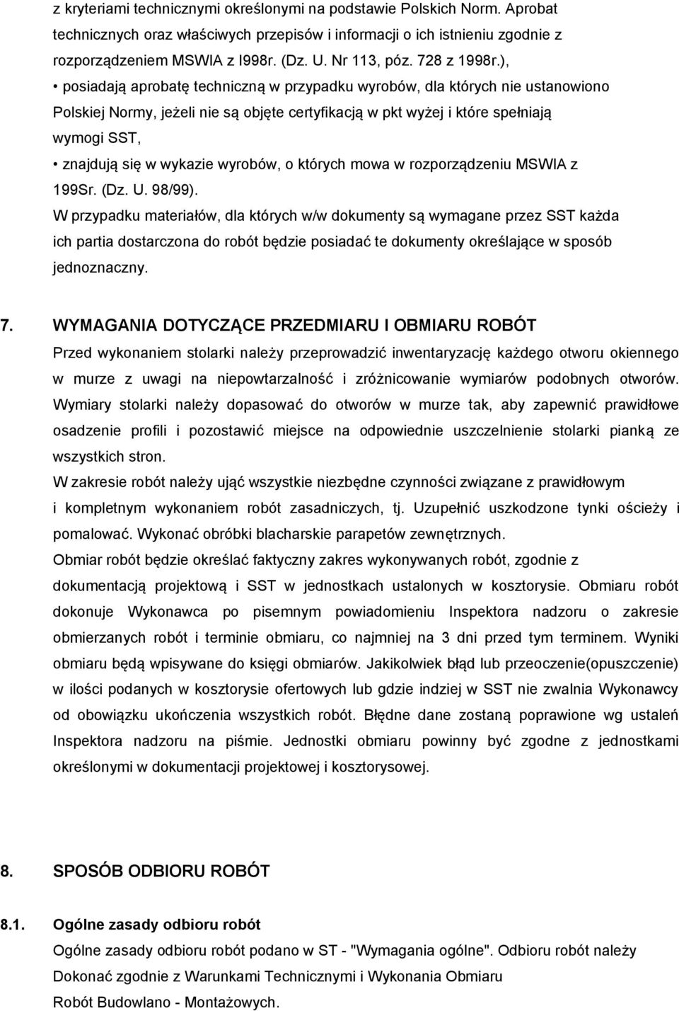 ), posiadają aprobatę techniczną w przypadku wyrobów, dla których nie ustanowiono Polskiej Normy, jeżeli nie są objęte certyfikacją w pkt wyżej i które spełniają wymogi SST, znajdują się w wykazie