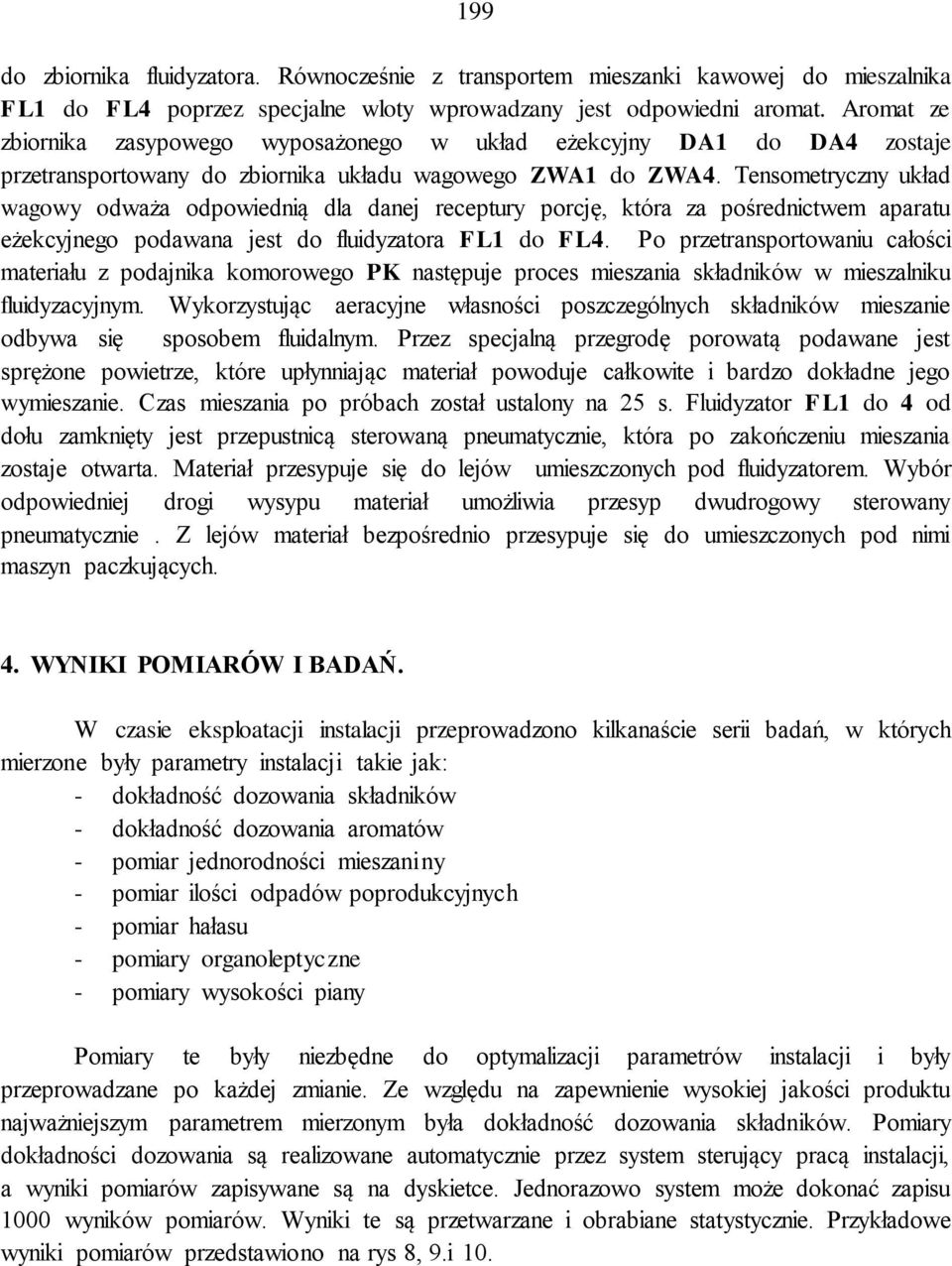 Tensometryczny układ wagowy odważa odpowiednią dla danej receptury porcję, która za pośrednictwem aparatu eżekcyjnego podawana jest do fluidyzatora FL1 do FL4.