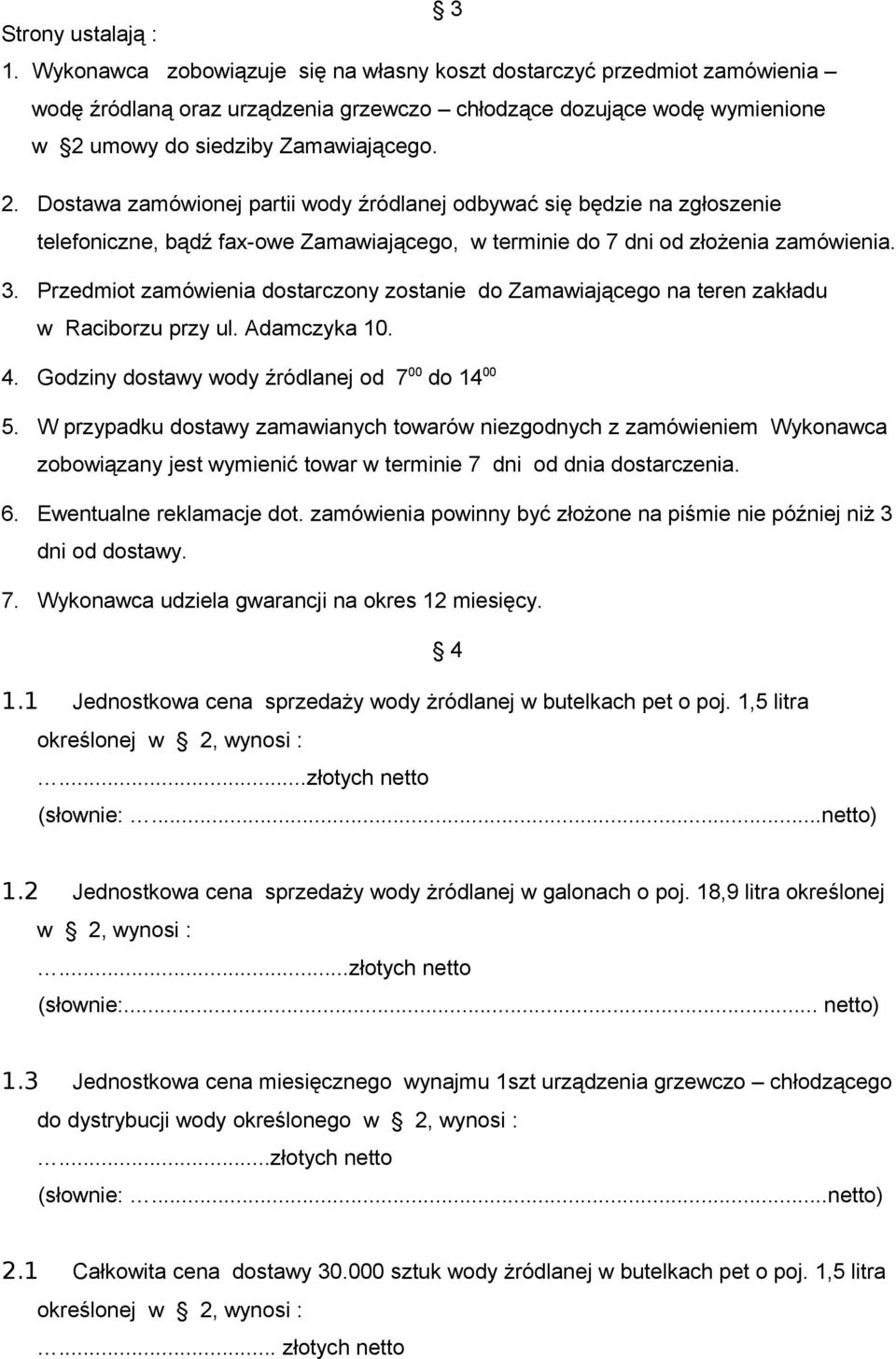 umowy do siedziby Zamawiającego. 2. Dostawa zamówionej partii wody źródlanej odbywać się będzie na zgłoszenie telefoniczne, bądź fax-owe Zamawiającego, w terminie do 7 dni od złożenia zamówienia. 3.