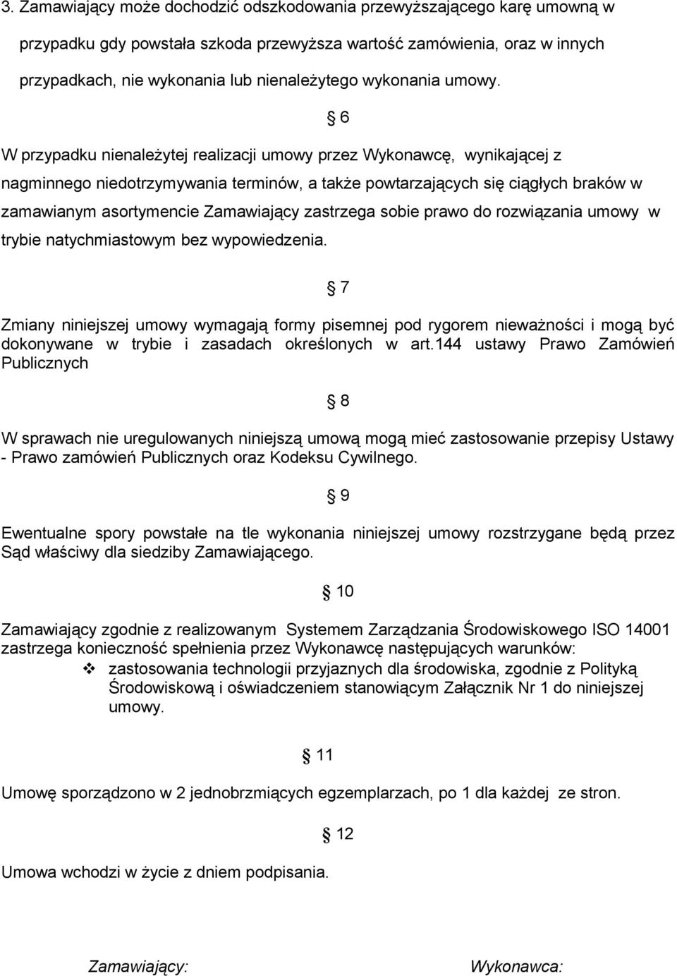 6 W przypadku nienależytej realizacji umowy przez Wykonawcę, wynikającej z nagminnego niedotrzymywania terminów, a także powtarzających się ciągłych braków w zamawianym asortymencie Zamawiający