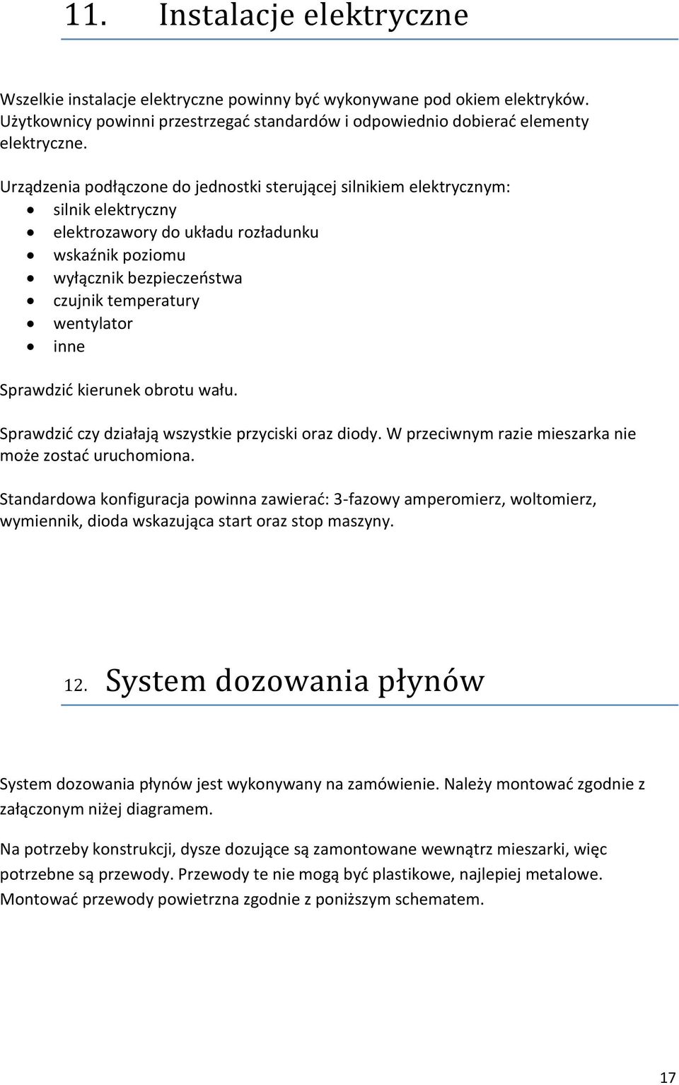 inne Sprawdzić kierunek obrotu wału. Sprawdzić czy działają wszystkie przyciski oraz diody. W przeciwnym razie mieszarka nie może zostać uruchomiona.