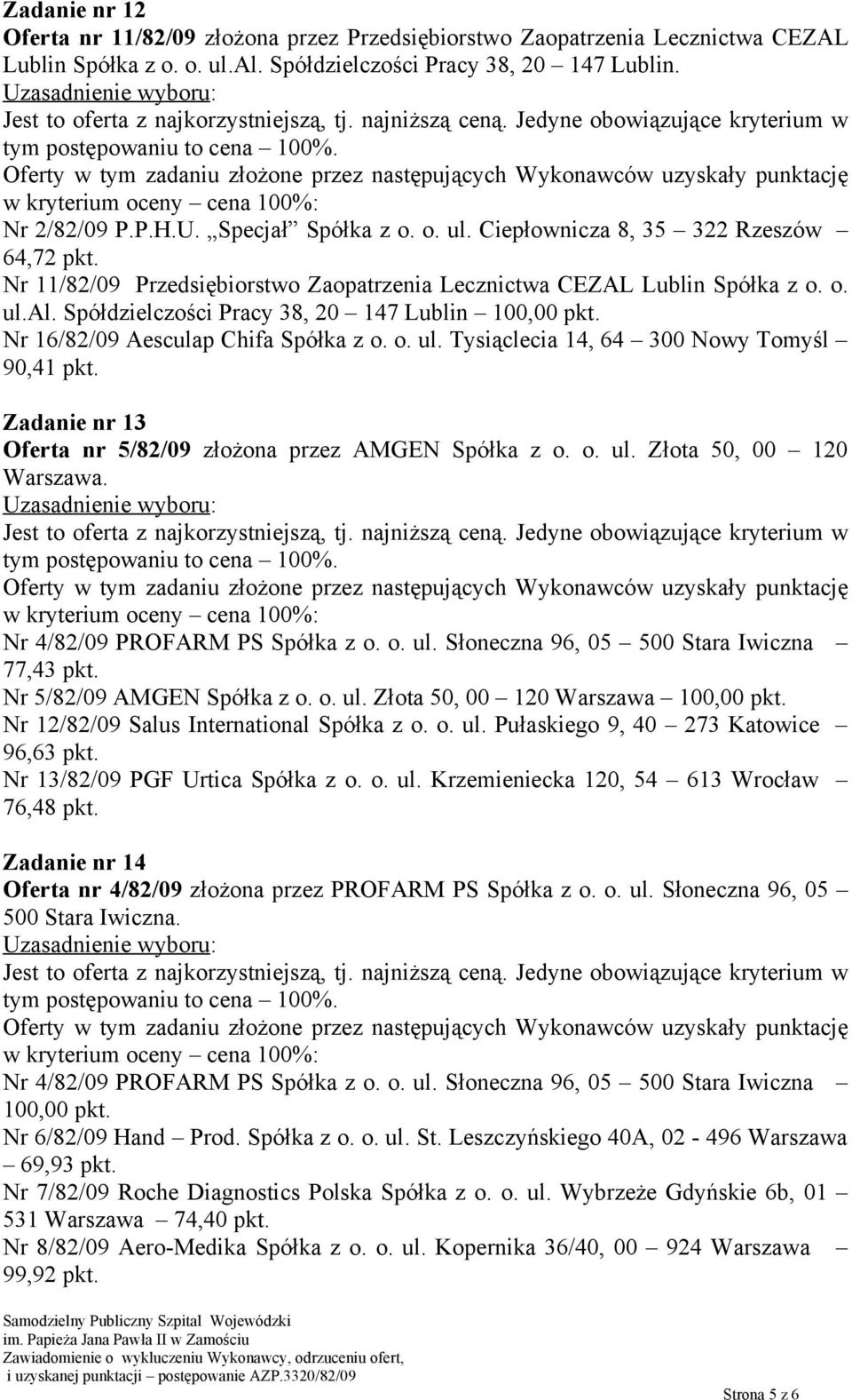 Spółdzielczości Pracy 38, 20 147 Lublin Nr 16/82/09 Aesculap Chifa Spółka z o. o. ul. Tysiąclecia 14, 64 300 Nowy Tomyśl 90,41 pkt. Zadanie nr 13 Oferta nr 5/82/09 złożona przez AMGEN Spółka z o. o. ul. Złota 50, 00 120 Warszawa.