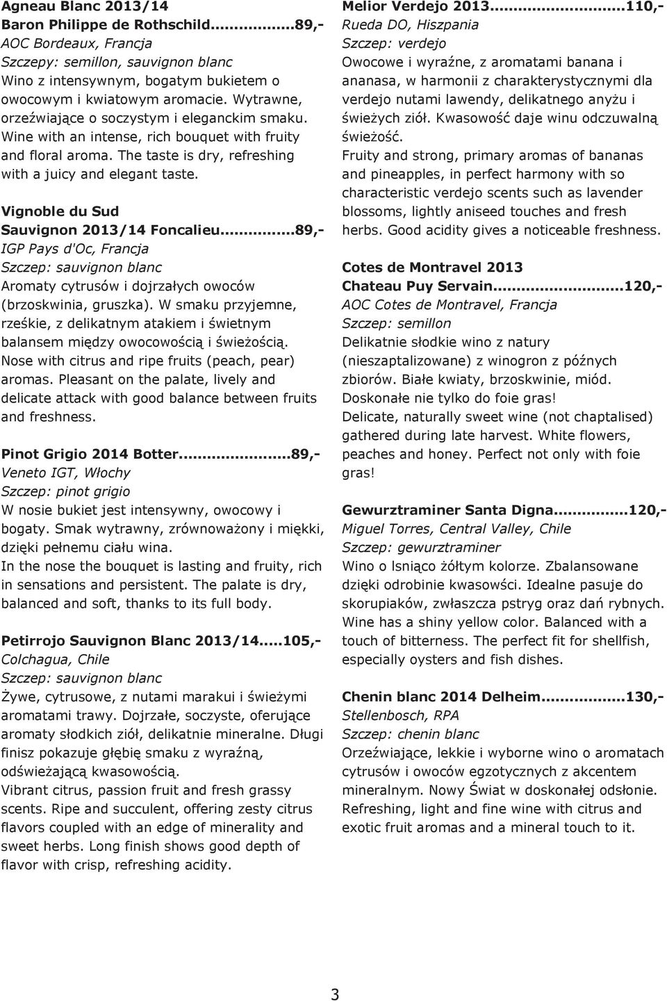 Vignoble du Sud Sauvignon 2013/14 Foncalieu...89, IGP Pays d'oc, Francja Szczep: sauvignon blanc Aromaty cytrusów i dojrzałych owoców (brzoskwinia, gruszka).