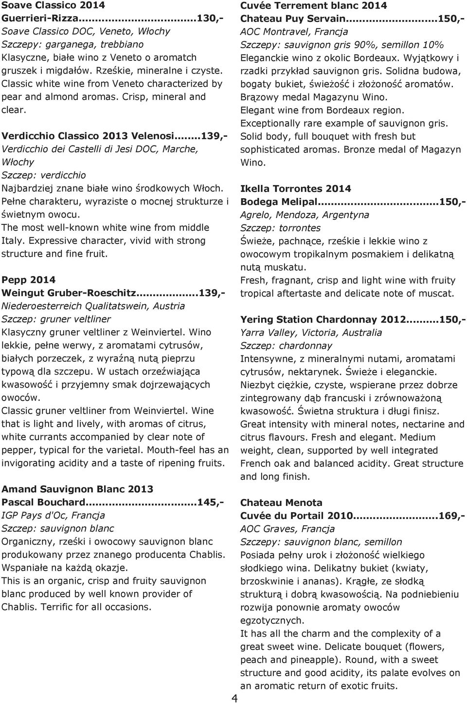 ..139, Verdicchio dei Castelli di Jesi DOC, Marche, Włochy Szczep: verdicchio Najbardziej znane białe wino środkowych Włoch. Pełne charakteru, wyraziste o mocnej strukturze i świetnym owocu.