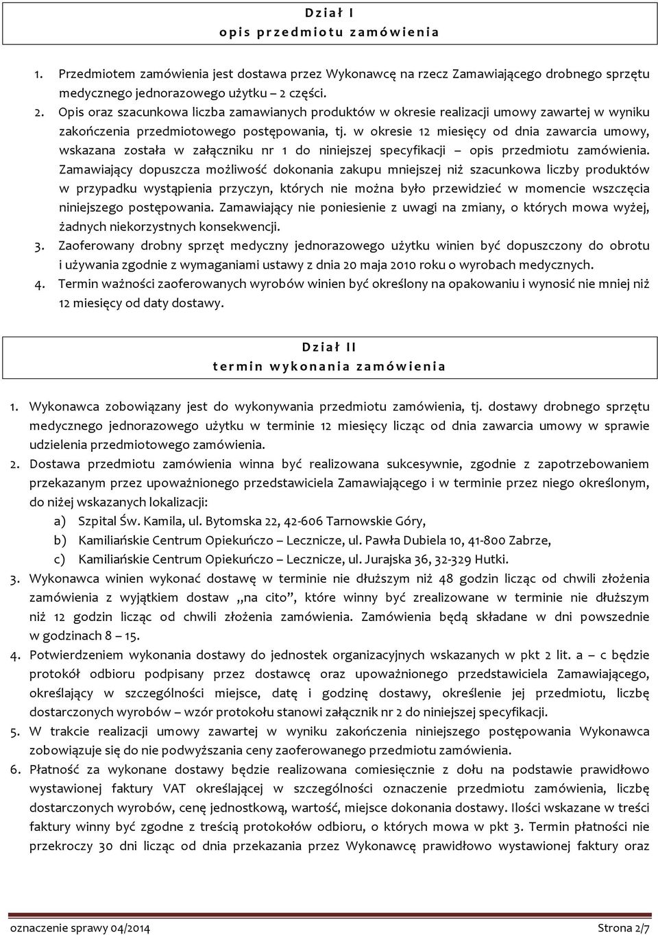 w okresie 12 miesięcy od dnia zawarcia umowy, wskazana została w załączniku nr 1 do niniejszej specyfikacji opis przedmiotu zamówienia.