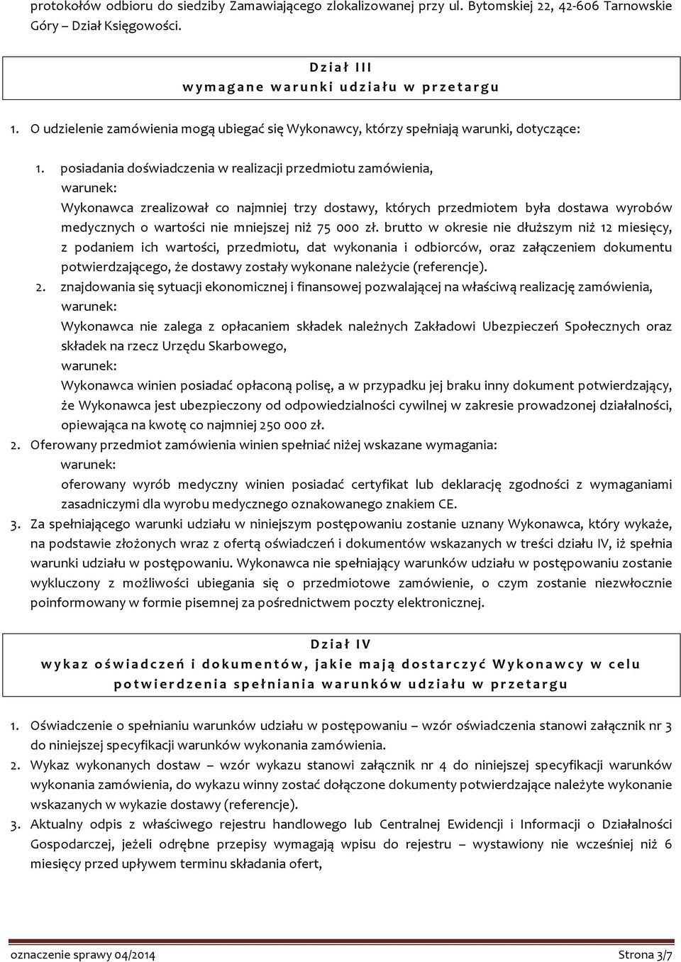 posiadania doświadczenia w realizacji przedmiotu zamówienia, Wykonawca zrealizował co najmniej trzy dostawy, których przedmiotem była dostawa wyrobów medycznych o wartości nie mniejszej niż 75 000 zł.