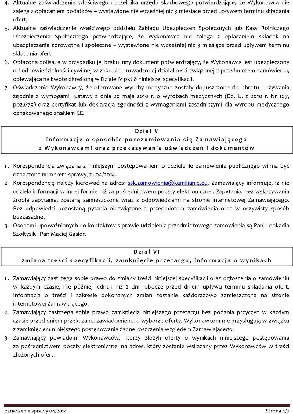 Aktualne zaświadczenie właściwego oddziału Zakładu Ubezpieczeń Społecznych lub Kasy Rolniczego Ubezpieczenia Społecznego potwierdzające, że Wykonawca nie zalega z opłacaniem składek na ubezpieczenia