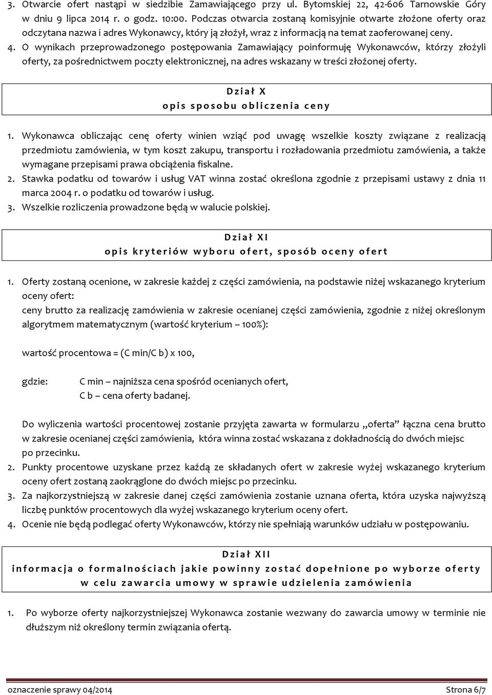 O wynikach przeprowadzonego postępowania Zamawiający poinformuję Wykonawców, którzy złożyli oferty, za pośrednictwem poczty elektronicznej, na adres wskazany w treści złożonej oferty.