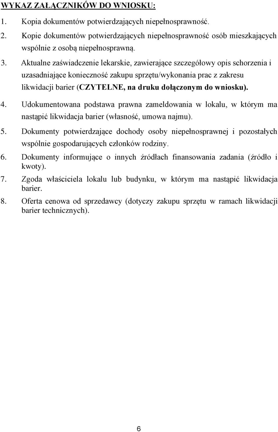 wniosku). 4. Udokumentowana podstawa prawna zameldowania w lokalu, w którym ma nastąpić likwidacja barier (własność, umowa najmu). 5.