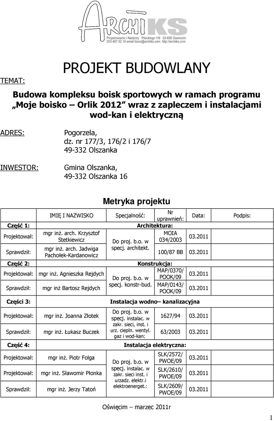 Krzysztof Stetkiewicz mgr inż. arch. Jadwiga Pachołek-Kardanowicz mgr inż. Agnieszka Rejdych mgr inż Bartosz Rejdych Metryka projektu Nr Specjalność: Data: uprawnień: Architektura: MOIA 03.