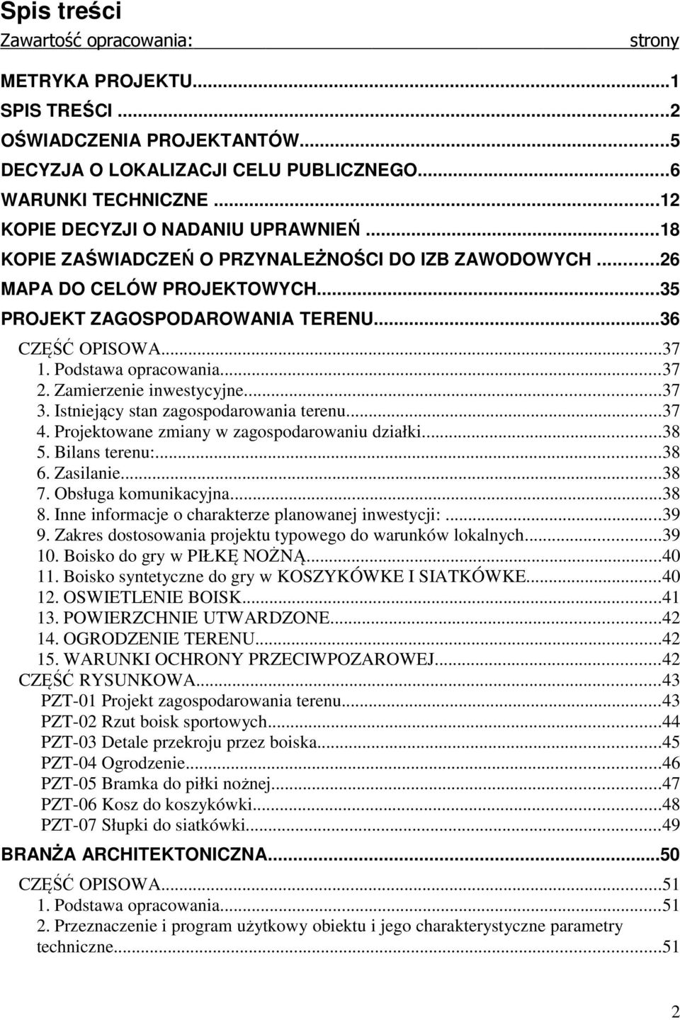 Podstawa opracowania...37 2. Zamierzenie inwestycyjne...37 3. Istniejący stan zagospodarowania terenu...37 4. Projektowane zmiany w zagospodarowaniu działki...38 5. Bilans terenu:...38 6. Zasilanie.