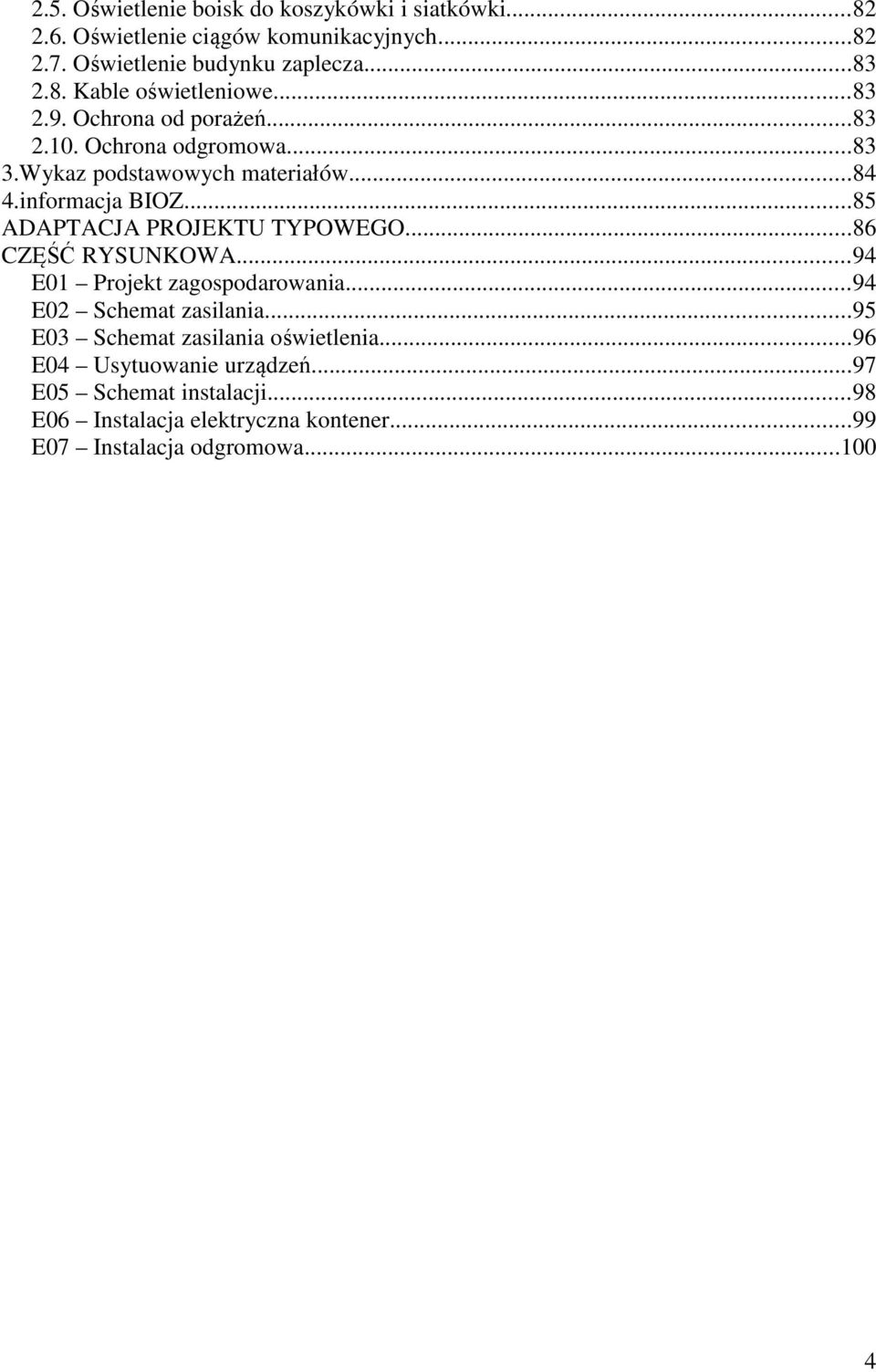 ..85 ADAPTACJA PROJEKTU TYPOWEGO...86 CZĘŚĆ RYSUNKOWA...94 E01 Projekt zagospodarowania...94 E02 Schemat zasilania.