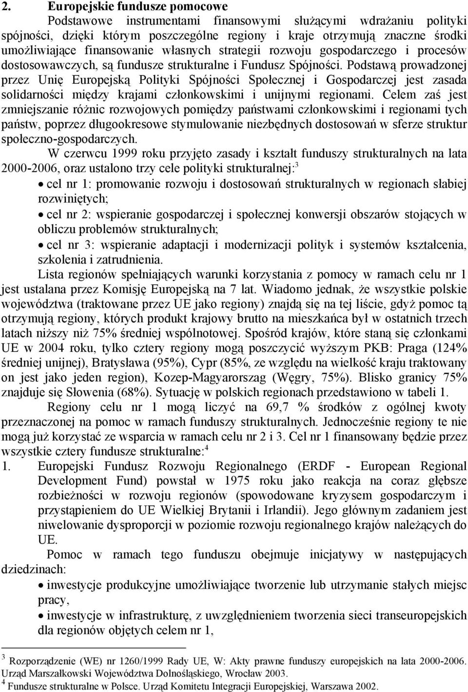 Podstawą prowadzonej przez Unię Europejską Polityki Spójności Społecznej i Gospodarczej jest zasada solidarności między krajami członkowskimi i unijnymi regionami.