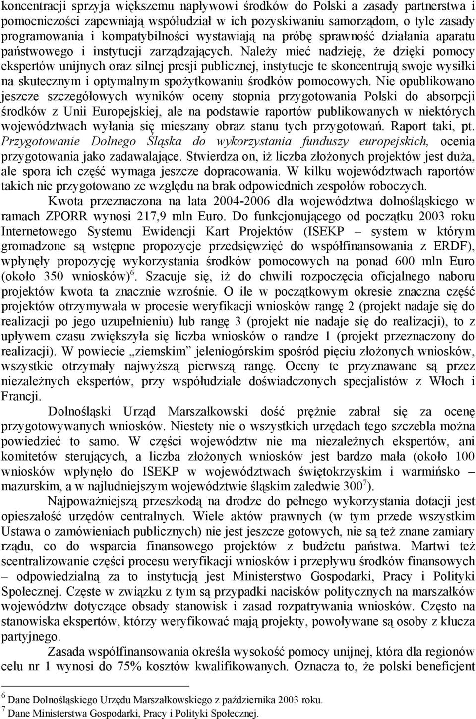 Należy mieć nadzieję, że dzięki pomocy ekspertów unijnych oraz silnej presji publicznej, instytucje te skoncentrują swoje wysiłki na skutecznym i optymalnym spożytkowaniu środków pomocowych.