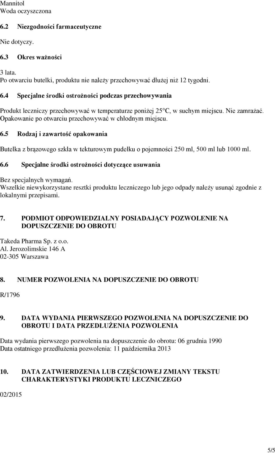 Wszelkie niewykorzystane resztki produktu leczniczego lub jego odpady należy usunąć zgodnie z lokalnymi przepisami. 7.