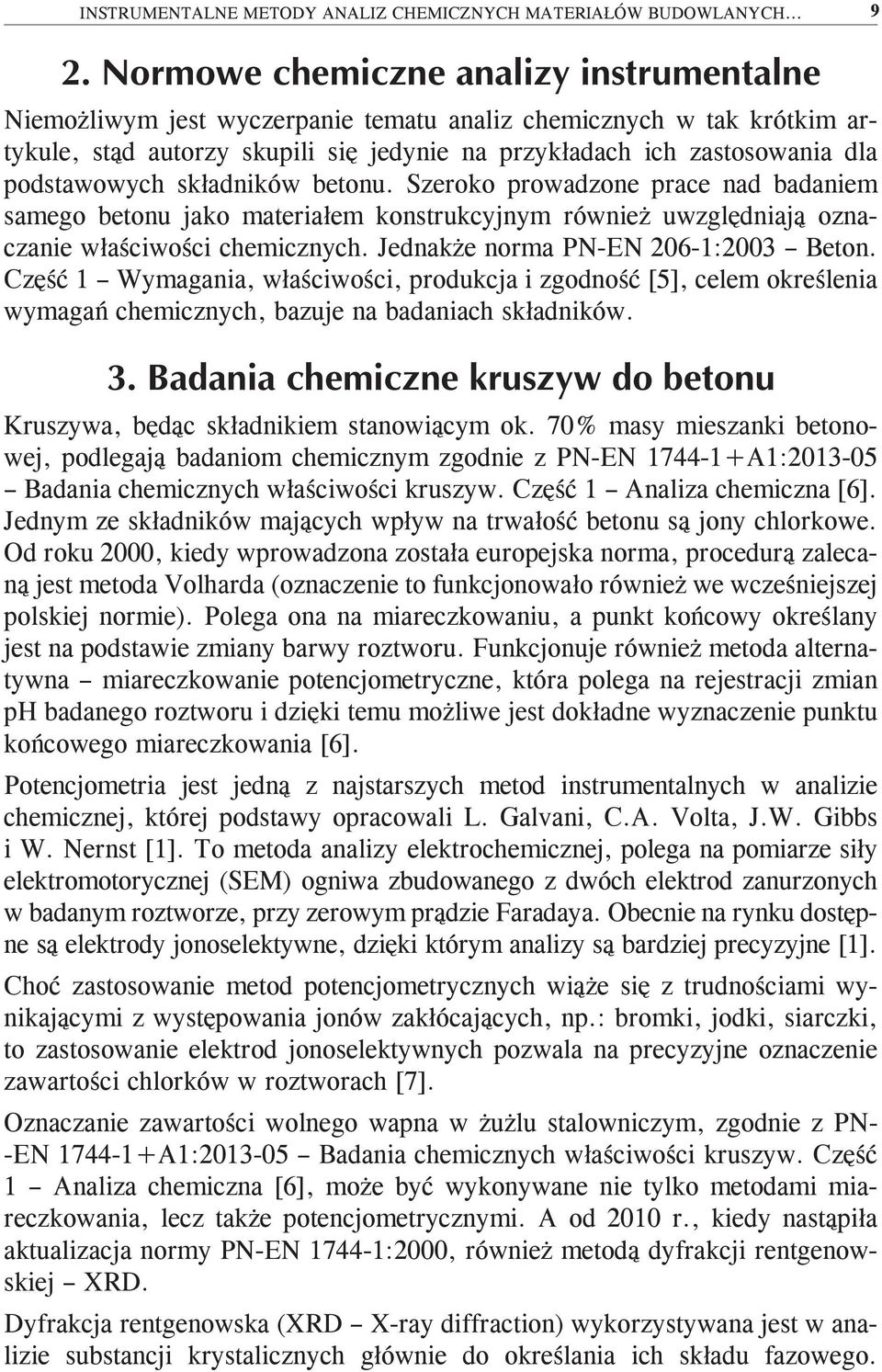 Szeroko prowadzone prace nad badaniem samego betonu jako materiałem konstrukcyjnym również uwzględniają oznaczanie właściwości chemicznych. Jednakże norma PN-EN 206-1:2003 Beton.