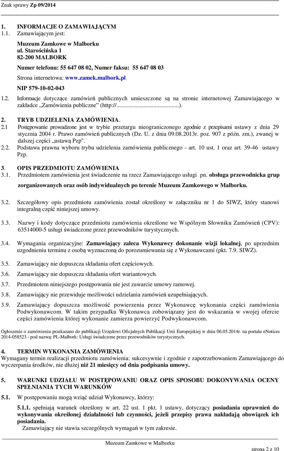 TRYB UDZIELENIA ZAMÓWIENIA. 2.1 Postępowanie prowadzone jest w trybie przetargu nieograniczonego zgodnie z przepisami ustawy z dnia 29 stycznia 2004 r. Prawo zamówień publicznych (Dz. U. z dnia 09.08.