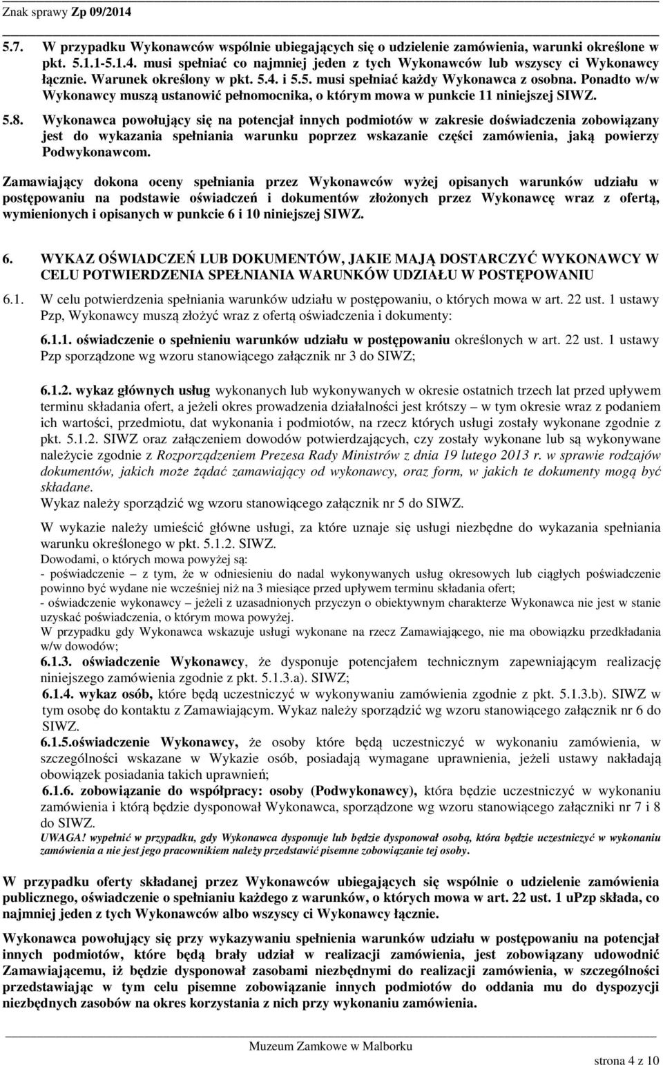Wykonawca powołujący się na potencjał innych podmiotów w zakresie doświadczenia zobowiązany jest do wykazania spełniania warunku poprzez wskazanie części zamówienia, jaką powierzy Podwykonawcom.