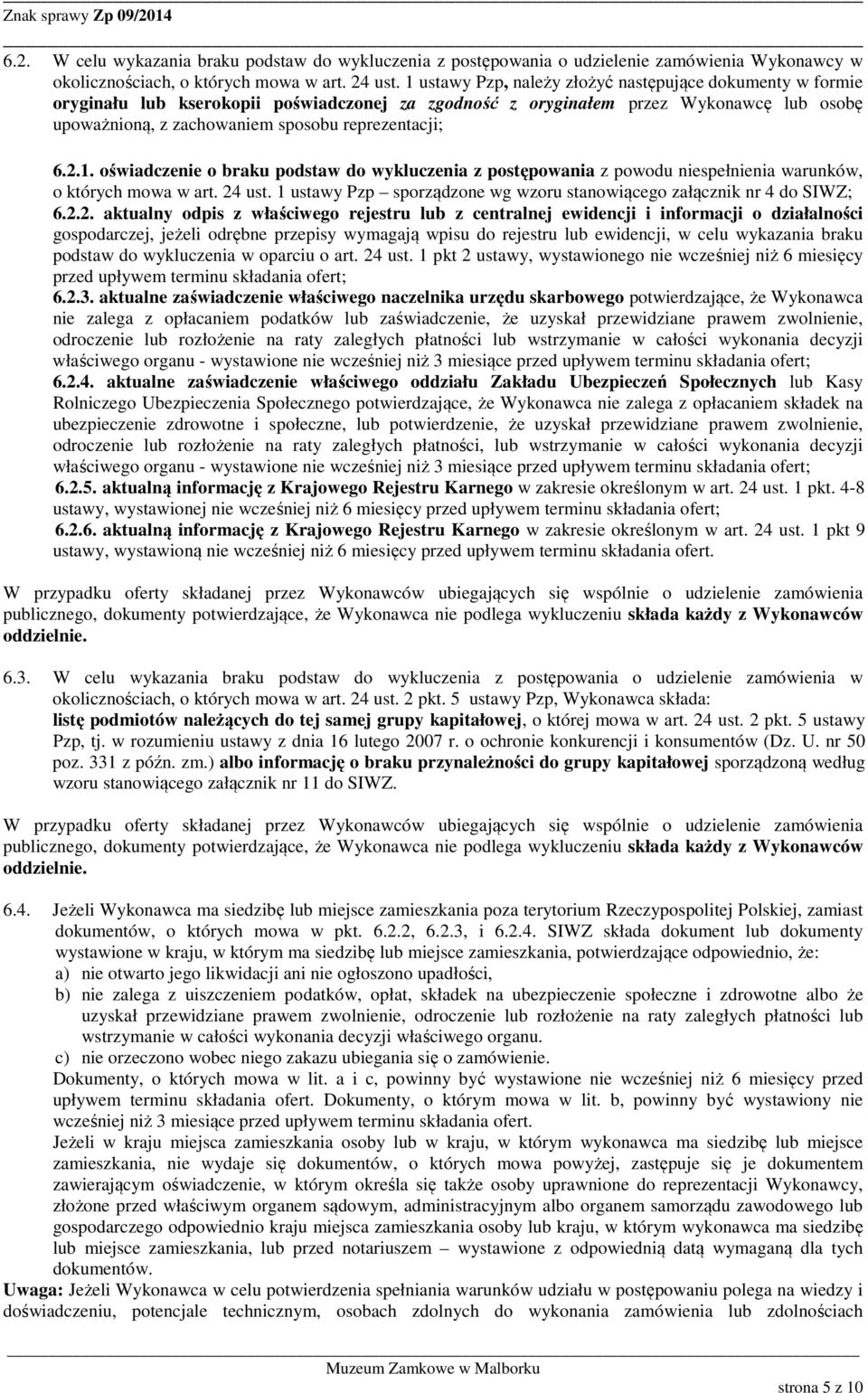 6.2.1. oświadczenie o braku podstaw do wykluczenia z postępowania z powodu niespełnienia warunków, o których mowa w art. 24 ust.