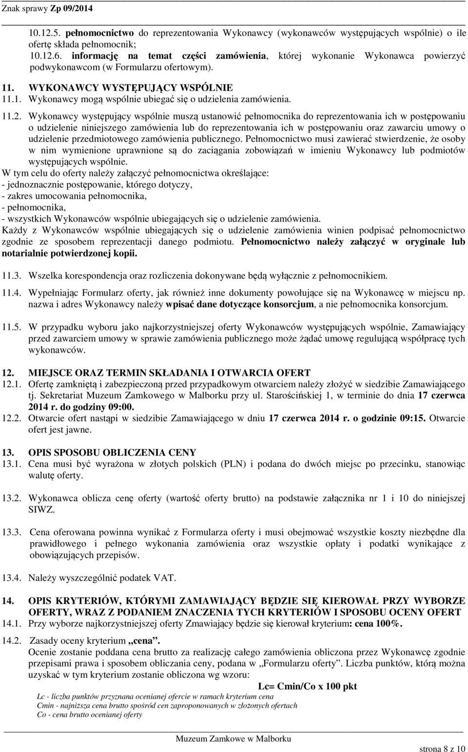 11.2. Wykonawcy występujący wspólnie muszą ustanowić pełnomocnika do reprezentowania ich w postępowaniu o udzielenie niniejszego zamówienia lub do reprezentowania ich w postępowaniu oraz zawarciu