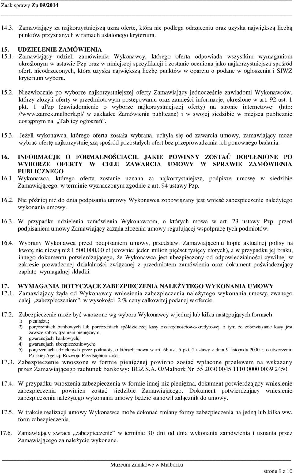 ofert, nieodrzuconych, która uzyska największą liczbę punktów w oparciu o podane w ogłoszeniu i SIWZ kryterium wyboru. 15.2.