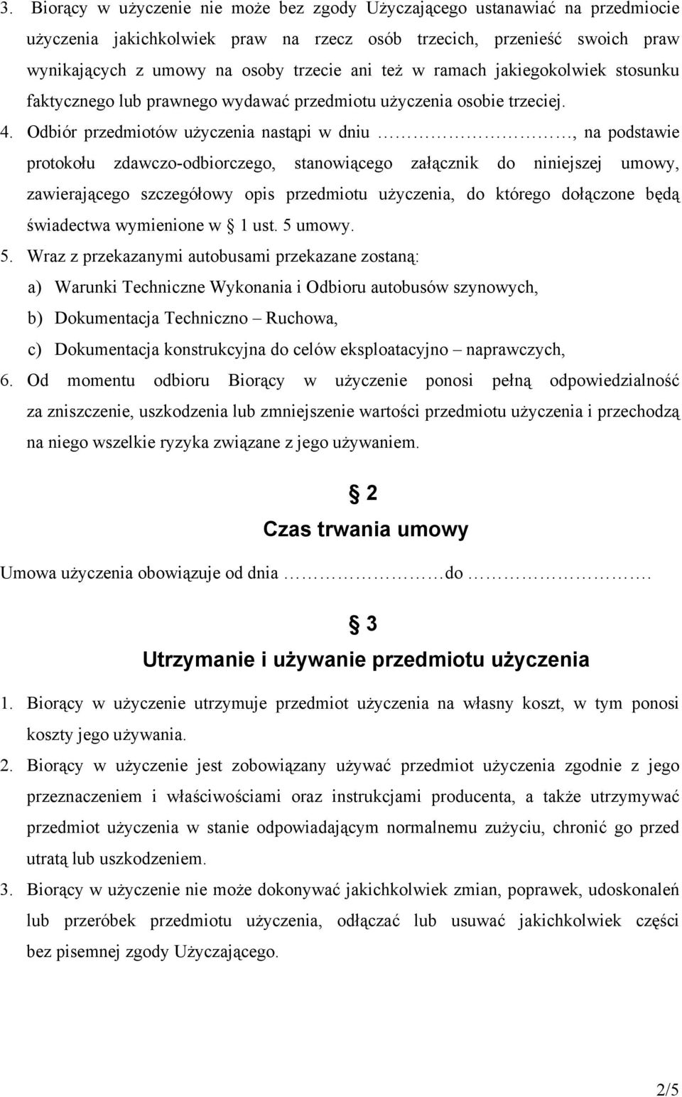 Odbiór przedmiotów użyczenia nastąpi w dniu, na podstawie protokołu zdawczo-odbiorczego, stanowiącego załącznik do niniejszej umowy, zawierającego szczegółowy opis przedmiotu użyczenia, do którego