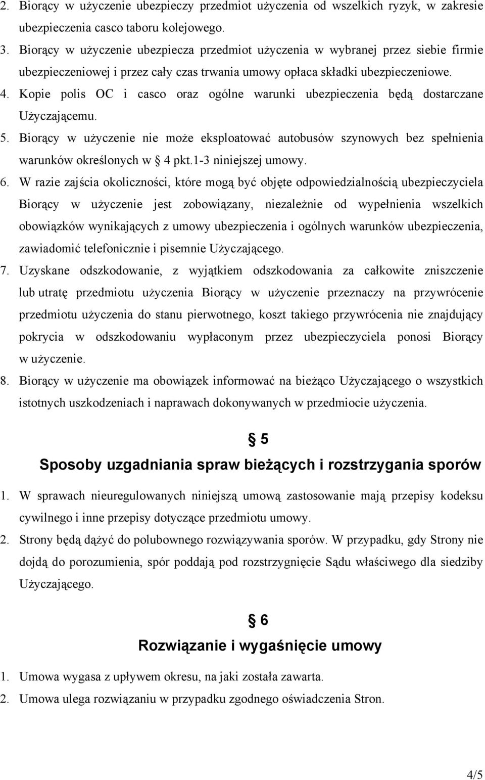 Kopie polis OC i casco oraz ogólne warunki ubezpieczenia będą dostarczane Użyczającemu. 5. Biorący w użyczenie nie może eksploatować autobusów szynowych bez spełnienia warunków określonych w 4 pkt.