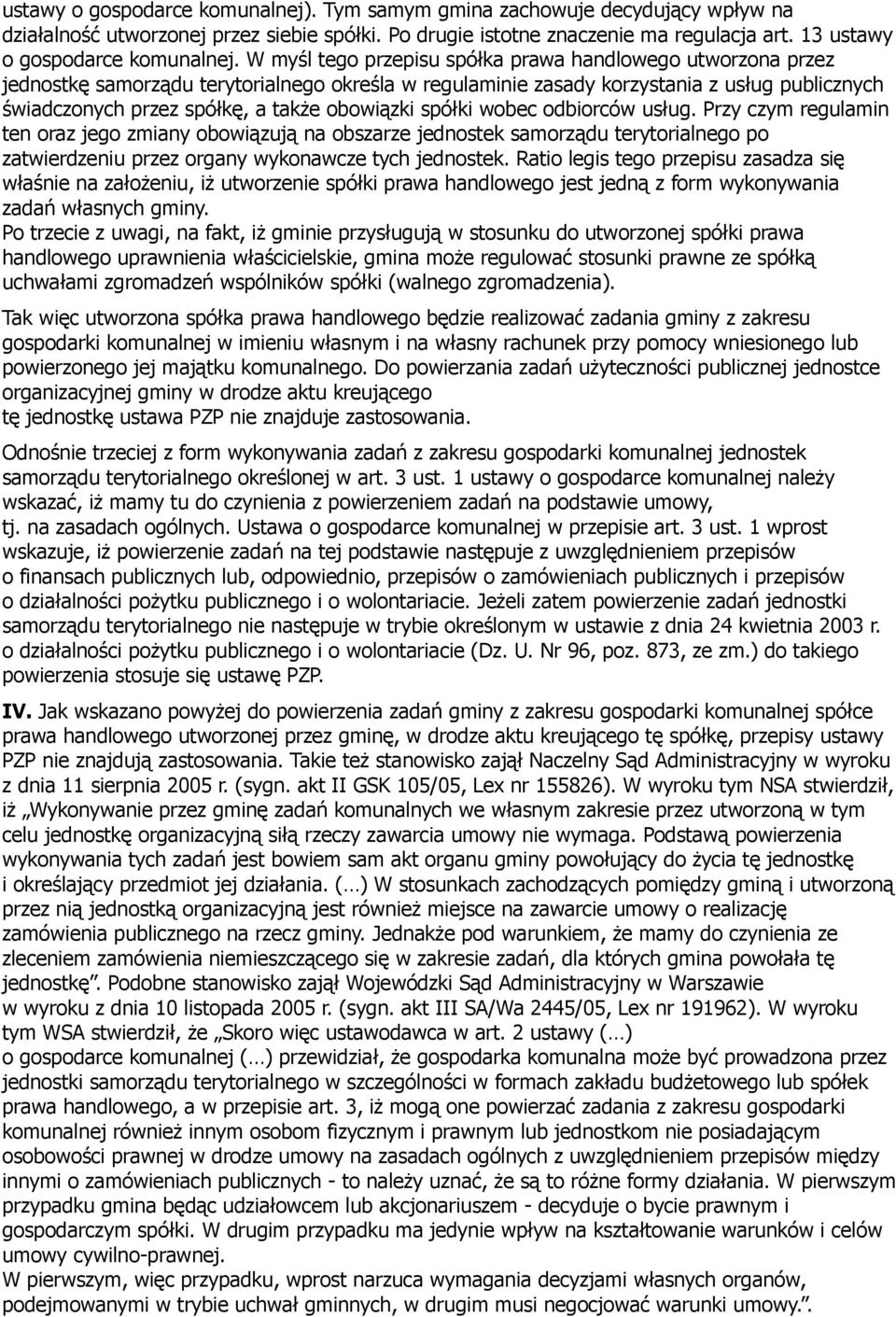 W myśl tego przepisu spółka prawa handlowego utworzona przez jednostkę samorządu terytorialnego określa w regulaminie zasady korzystania z usług publicznych świadczonych przez spółkę, a także