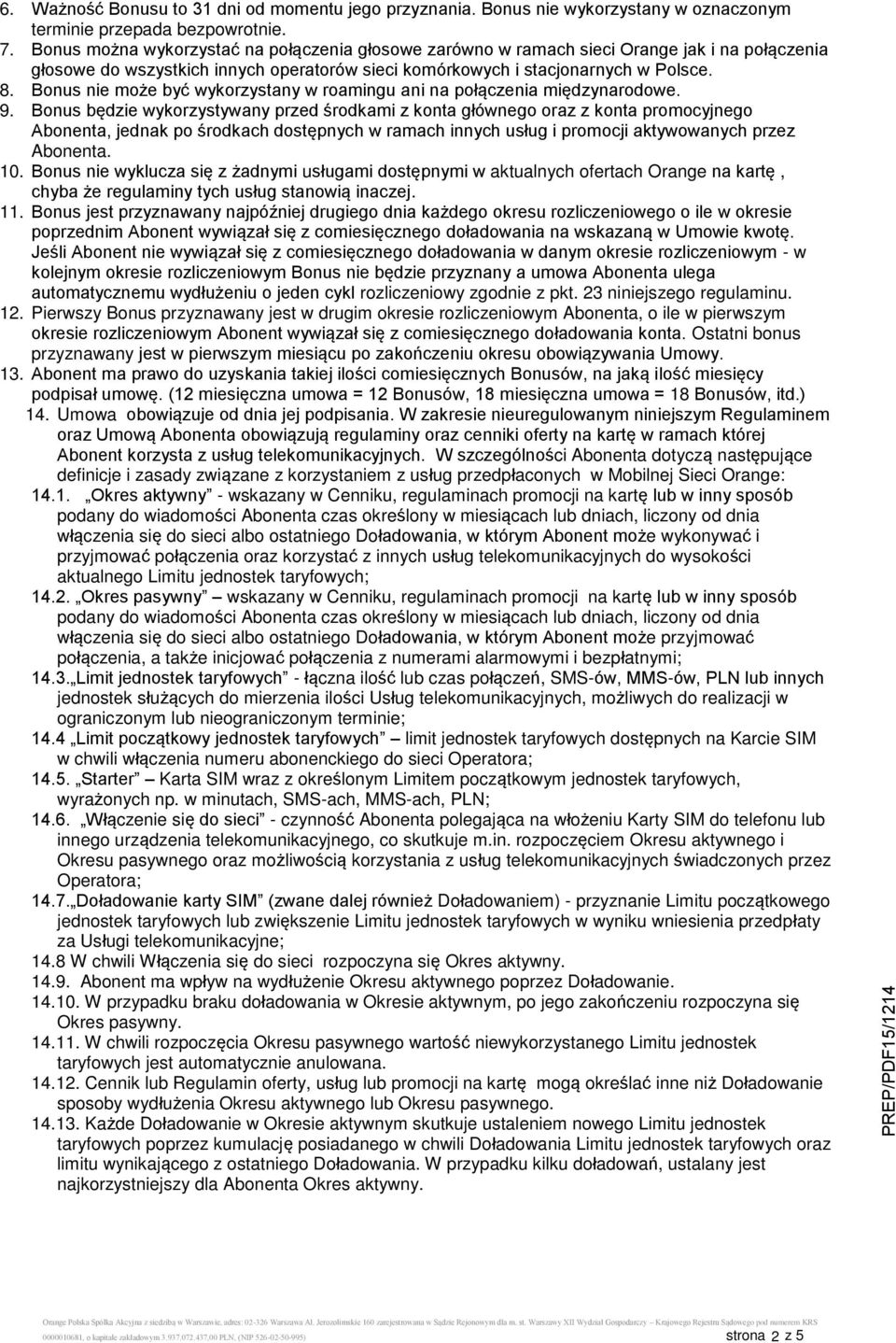 Bonus nie może być wykorzystany w roamingu ani na połączenia międzynarodowe. 9.